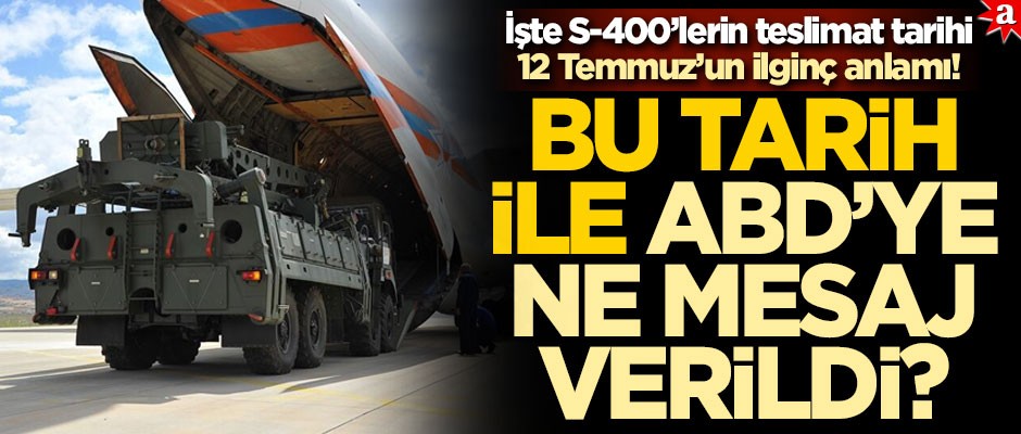 İşte S-400’lerin teslimat tarihi 12 Temmuz’un ilginç anlamı! Bu tarih ile ABD’ye ne mesaj verildi