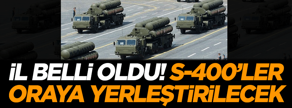 İşte S-400'lerin yerleştirileceği şehir!