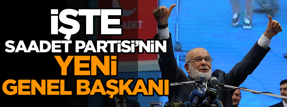 İşte Saadet Partisi’nin yeni Genel Başkanı