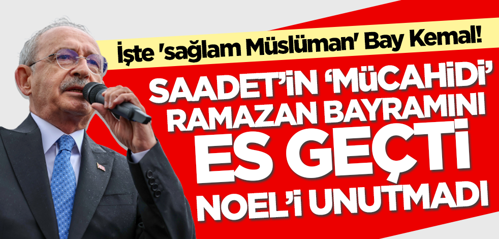 İşte 'sağlam Müslüman' Bay Kemal! Saadet'in 'mücahid'i Ramazan Bayramı'nı es geçti Noel'i unutmadı