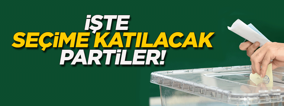 İşte seçime katılacak partiler!