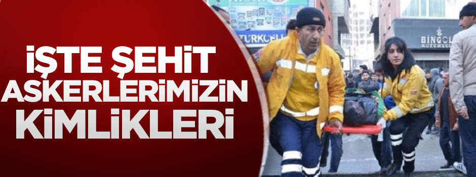 İşte şehit edilen askerlerimizin kimlikleri