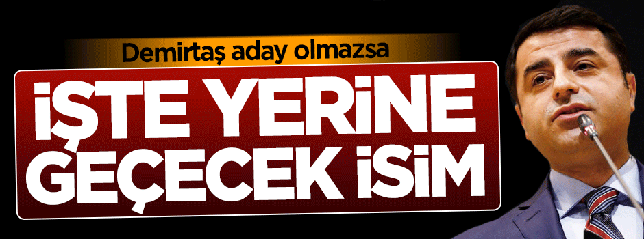 İşte Selahattin Demirtaş'ın yerine düşünülen isim