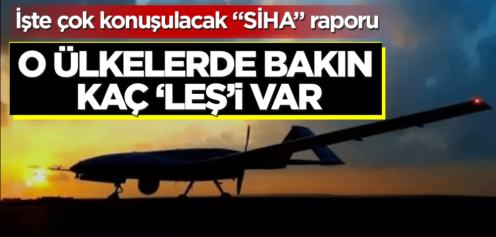 İşte SİHA raporu! O ülkelerde bakın kaç "cesed"i var