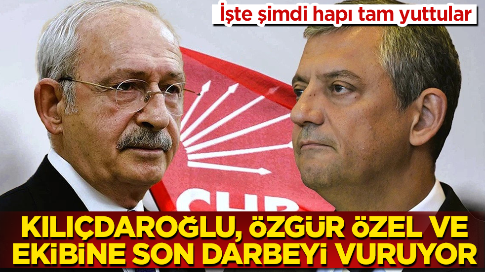 İşte şimdi hapı tam yuttular! Kemal Kılıçdaroğlu, Özgür Özel ve ekibine son darbeyi vuruyor