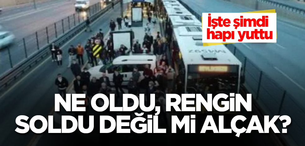 İşte şimdi hapı yuttu! Ne oldu, rengin soldu değil mi alçak?