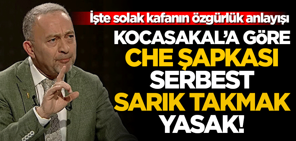 İşte solak kafanın özgürlük anlayışı...Ümit Kocasakal'a göre Che şapkası serbest ama sarık takmak yasak!