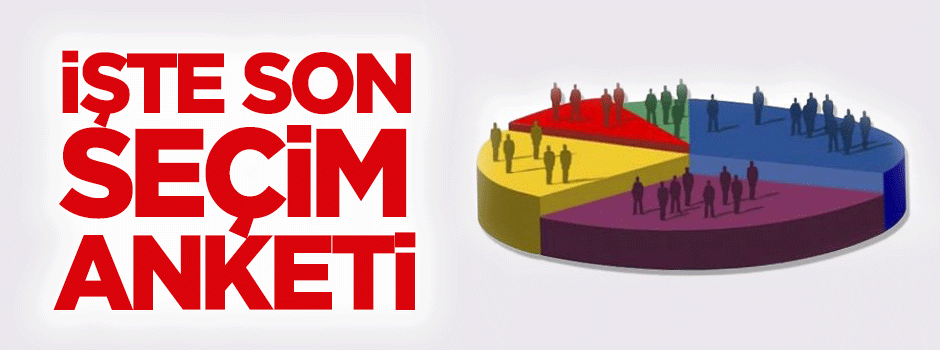 İşte son seçim anketi!