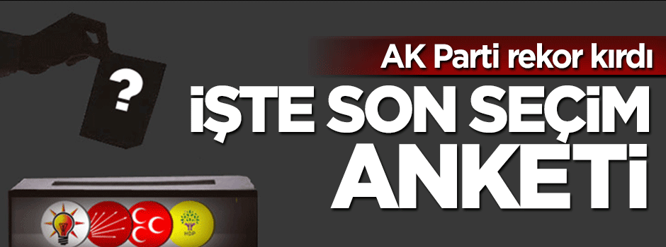 İşte son seçim anketi, AK Parti uçtu
