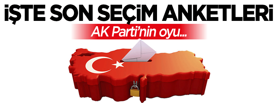 İşte son seçim anketleri!