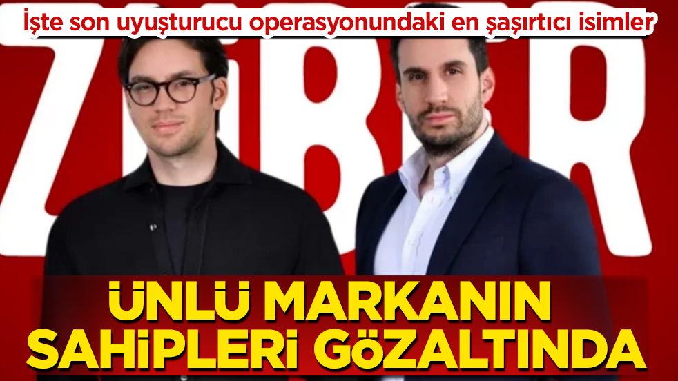 İşte son uyuşturucu operasyonundaki en şaşırtıcı isimler! Ünlü markanın sahipleri gözaltında