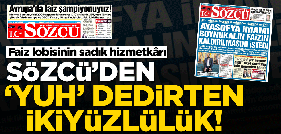 İşte Sözcü gazetesinin ikiyüzlülüğü... Faiz karşıtı gibi görünüp, faiz lobisine hizmet!