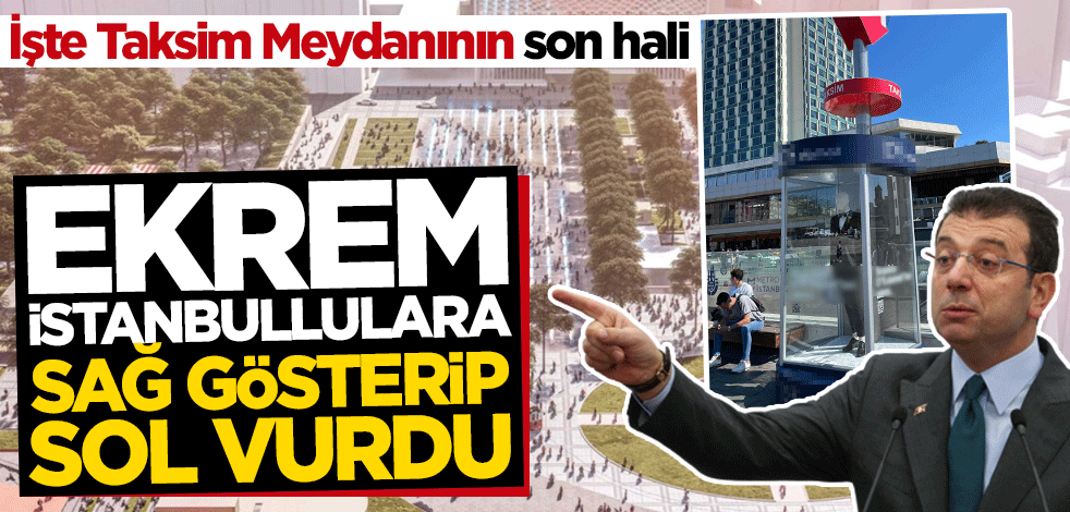 İşte Taksim Meydanının son hali... Ekrem İstanbullulara sağ gösterip sol vurdu