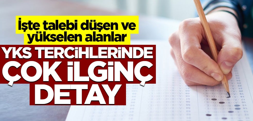 İşte talebi düşen ve yükselen alanlar! YKS tercihlerinde çok ilginç detay