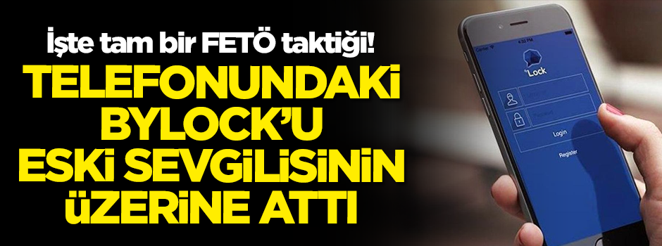 İşte tam bir FETÖ taktiği! Bylock'u eski sevgilisinin üzerine attı!