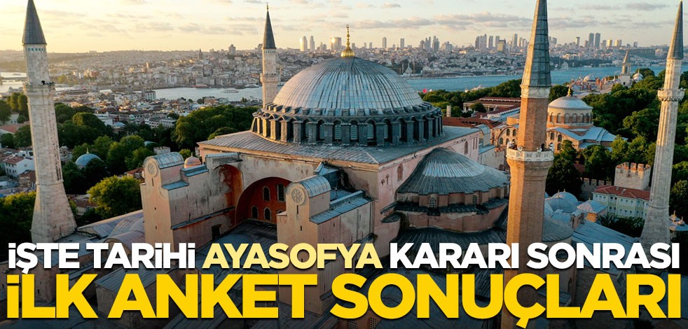 İşte tarihi Ayasofya kararı sonrası ilk anket sonuçları