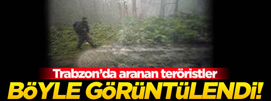 İşte Trabzon'daki teröristlerin görüntüsü...