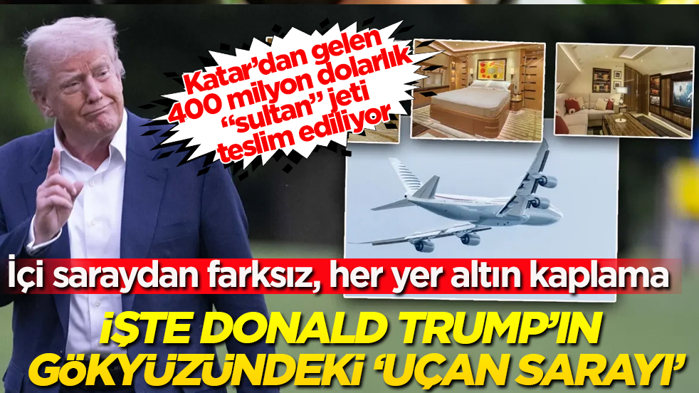 İşte Trump’ın gökyüzündeki "uçan sarayı"! Katar’dan gelen 400 milyon dolarlık "sultan" jeti teslim ediliyor: İçi saraydan farksız, her yer altın kaplama