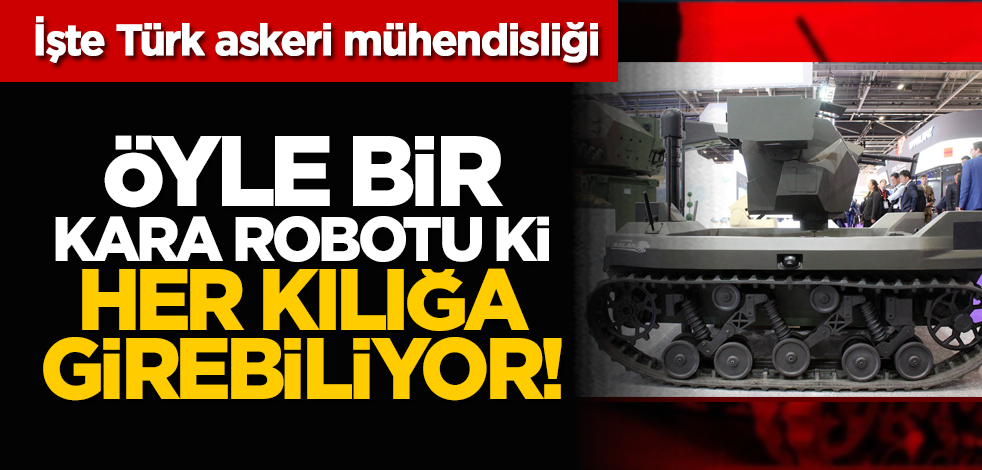 İşte Türk askeri mühendisliği: Öyle bir kara robotu ki her kılığa girebiliyor!