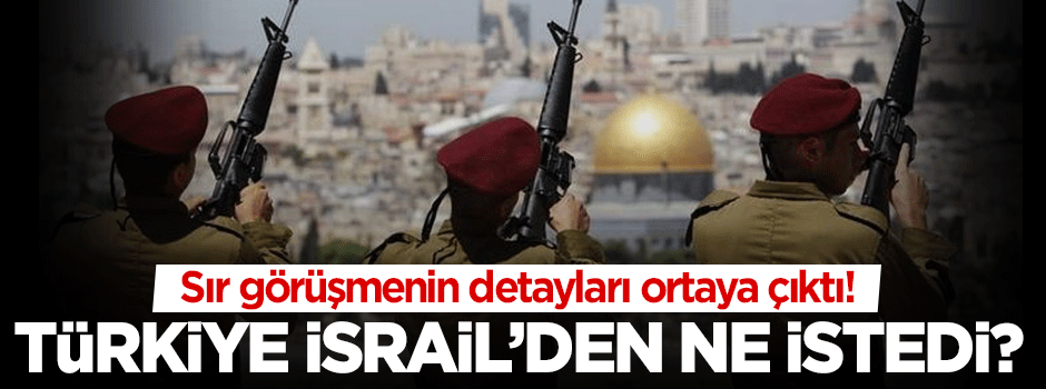 İşte Türkiye-İsrail görüşmesinin ayrıntıları