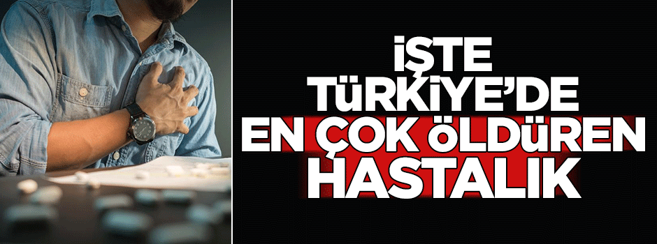 İşte Türkiye'de en çok öldüren hastalık