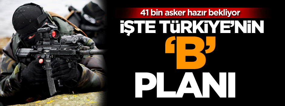 İşte Türkiye’nin ‘B’ Planı