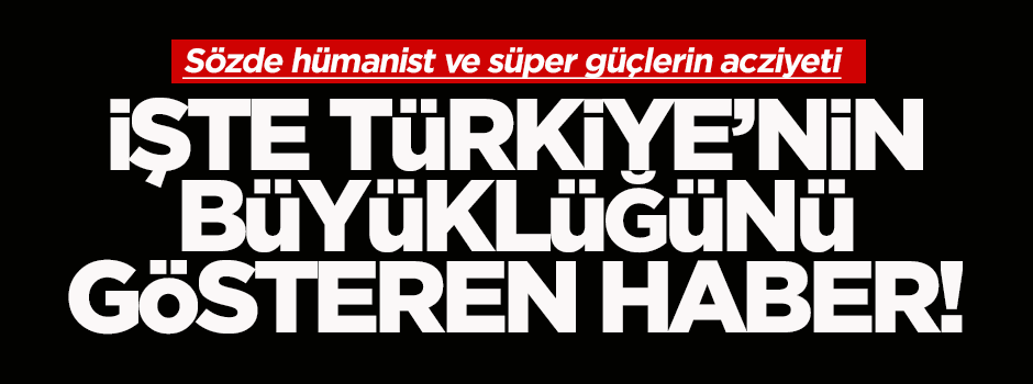 İşte Türkiye'nin büyüklüğünü gösteren haber!