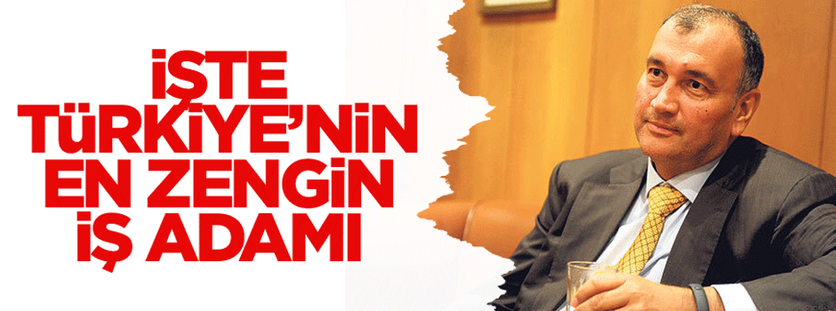 İşte Türkiye'nin en zengin işadamı