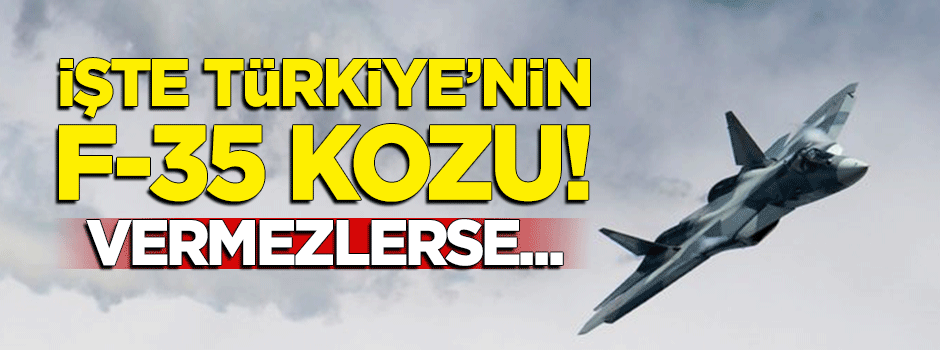 İşte Türkiye'nin 'F-35' kozu! Vermezlerse...