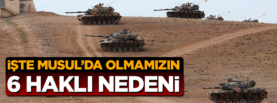 İşte Türkiye'nin Musul'da olmasının 6 haklı nedeni