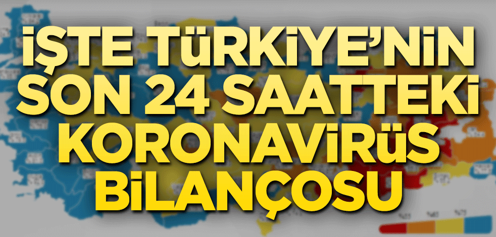 İşte Türkiye’nin son 24 saatteki koronavirüs bilançosu