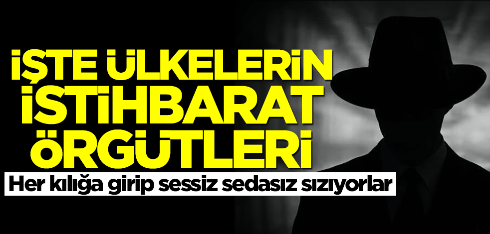 İşte ülkelerin istihbarat örgütleri! İlk kez duyacaksınız... Her kılığa girip sessiz sedasız sızıyorlar