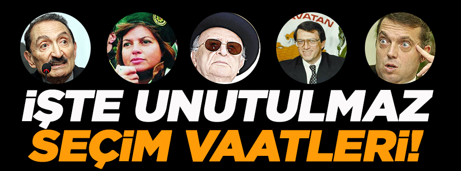 İşte unutulmaz seçim vaatleri!