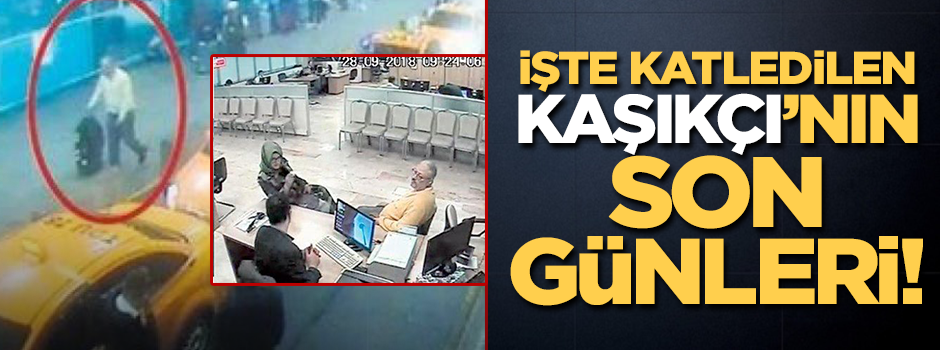 İşte vahşice öldürülen Cemal Kaşıkçı’nın son günleri