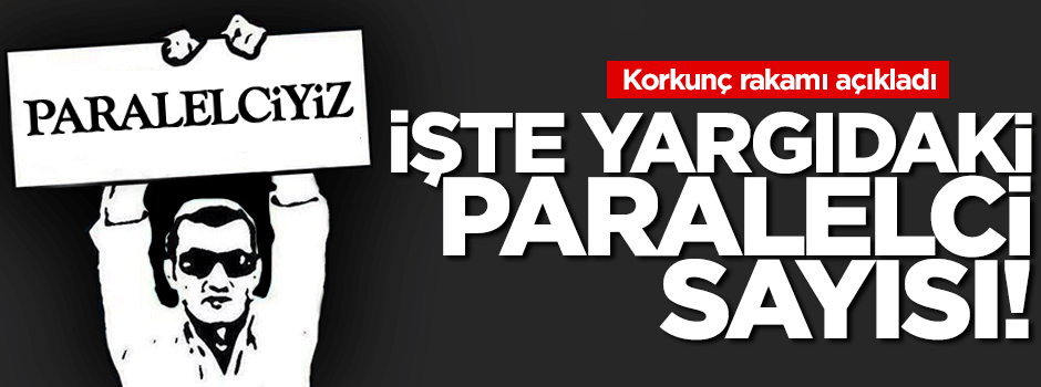 İşte Yargıdaki paralelci sayısı