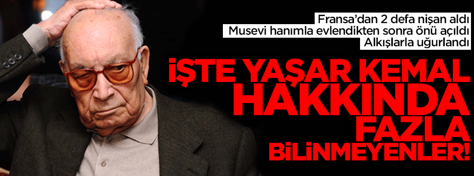 İşte Yaşar Kemal hakkında fazla bilinmeyenler!