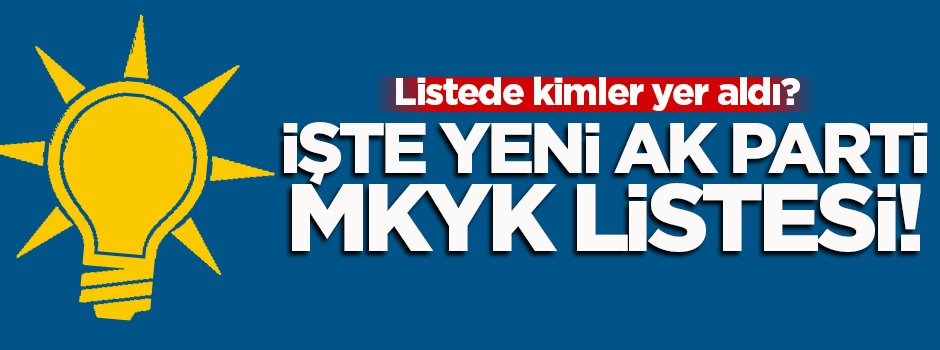 İşte yeni AK Parti MKYK listesi