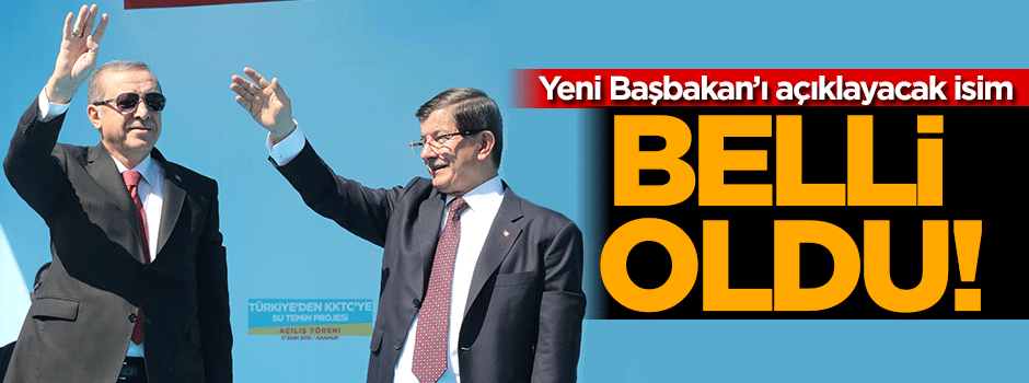 İşte yeni Başbakan'ı açıklayacak isim!