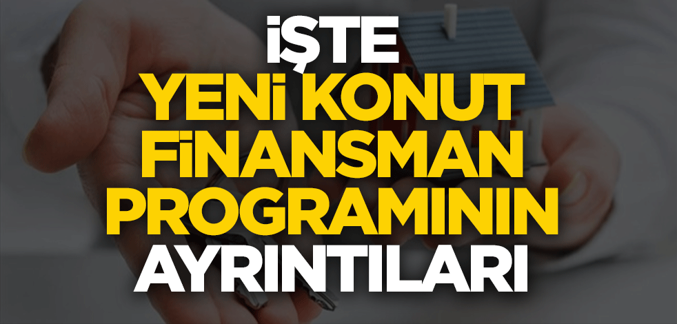 İşte Yeni Konut Finansman Programının ayrıntıları