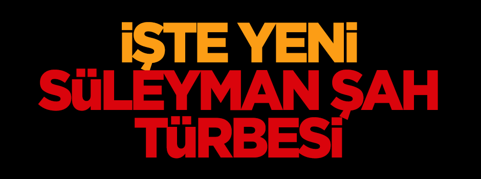 İşte yeni Süleyman Şah Türbesi