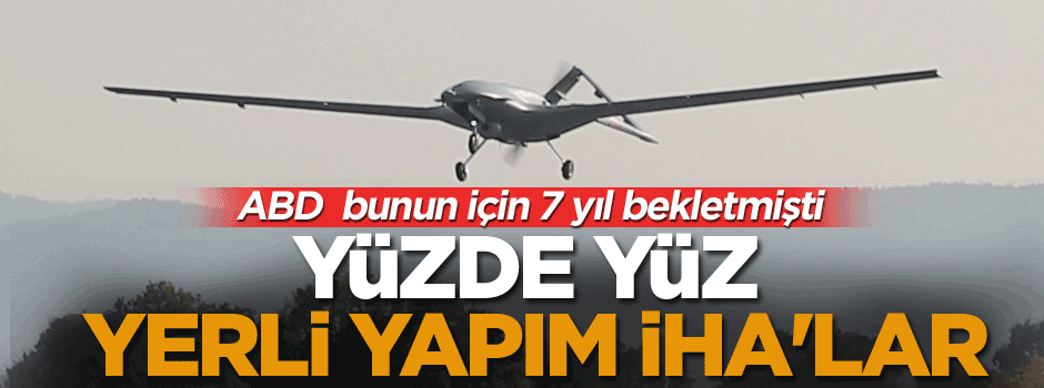 İşte yüzde yüz yerli yapım İHA'lar