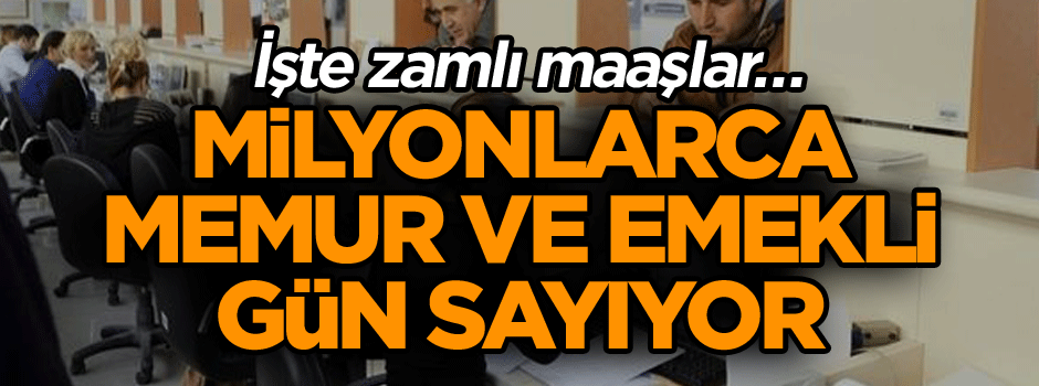 İşte zamlı maaşlar… Milyonlarca memur ve emekli gün sayıyor