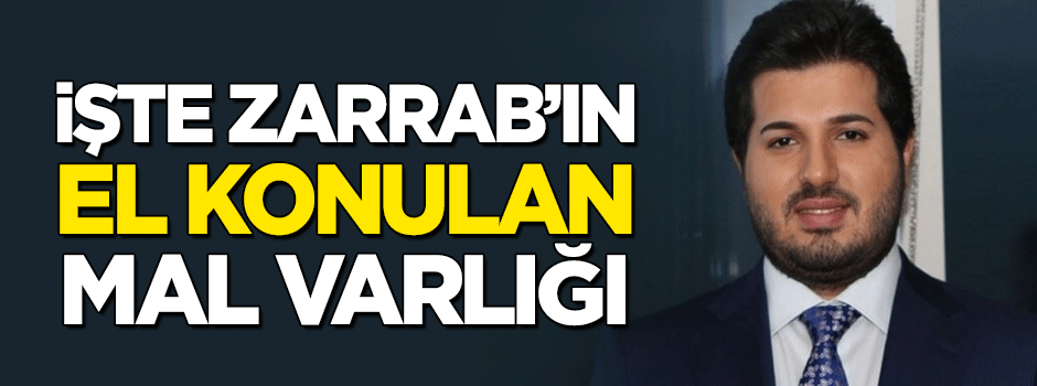 İşte Zarrab'ın el konulan mal varlığı