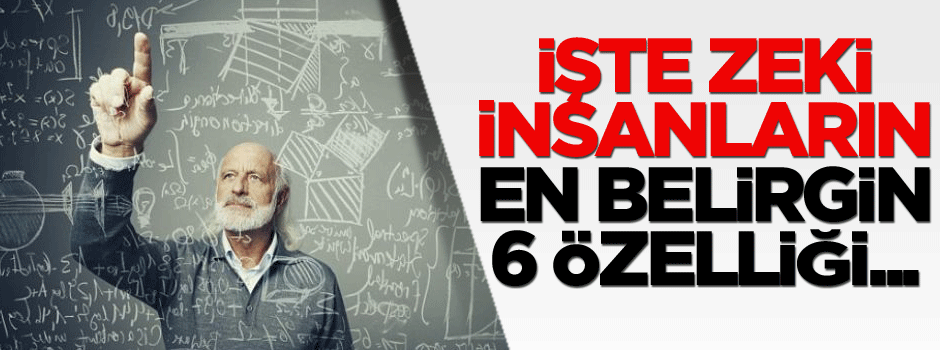 İşte zeki insanların en belirgin 6 özelliği...
