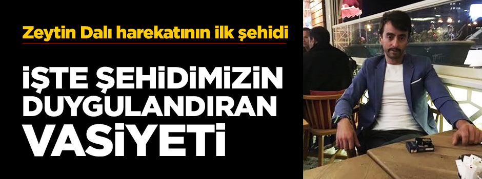 İşte Zeytin Dalı harekatının ilk şehidinin vasiyeti