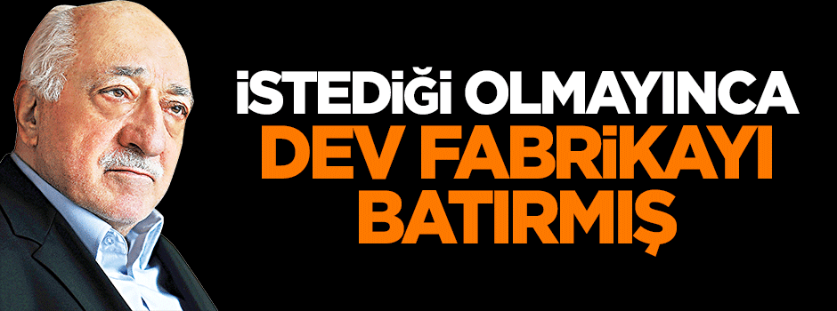İstediği olmayınca dev fabrikayı batırmış