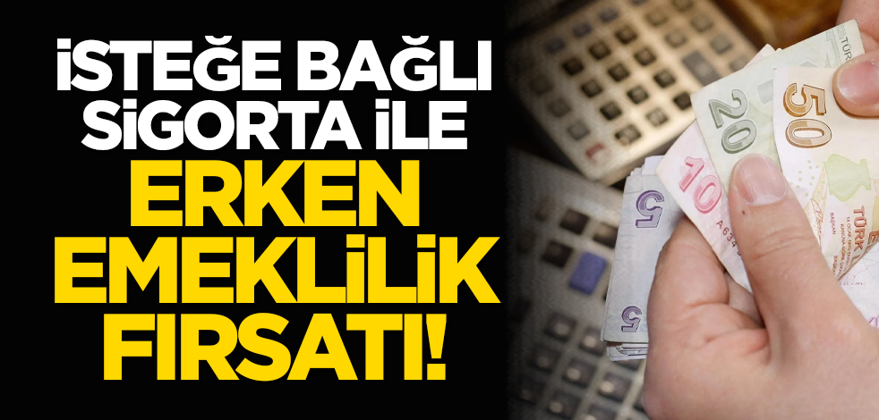 İsteğe bağlı sigorta ile erken emeklilik fırsatı!