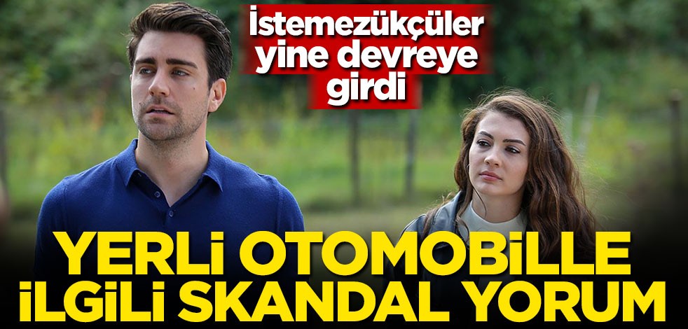 İstemezükçüler devreye girdi! Yerli otomobille ilgili skandal yorum