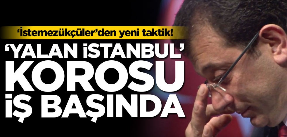 ‘İstemezükçüler’den yeni taktik! ‘Yalan İstanbul’ korosu iş başında