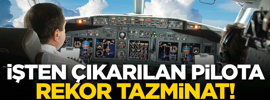 İşten çıkarılan pilota rekor tazminat